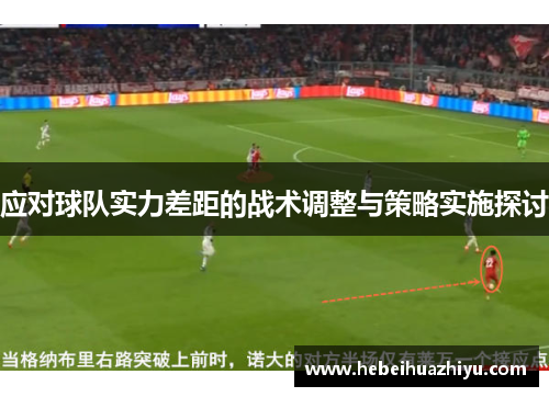 应对球队实力差距的战术调整与策略实施探讨 应对球队实力差距的战术调整与策略实施探讨